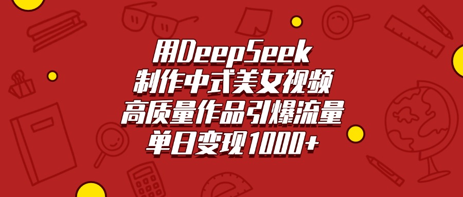 用DeepSeek制作中式美女视频，高质量作品引爆流量，单日变现1000+KK创富圈-网创项目资源站-副业项目-创业项目-搞钱项目KK创富圈