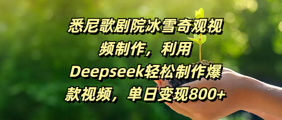 悉尼歌剧院冰雪奇观视频制作，利用Deepseek轻松制作爆款视频，单日变现800+KK创富圈-网创项目资源站-副业项目-创业项目-搞钱项目KK创富圈