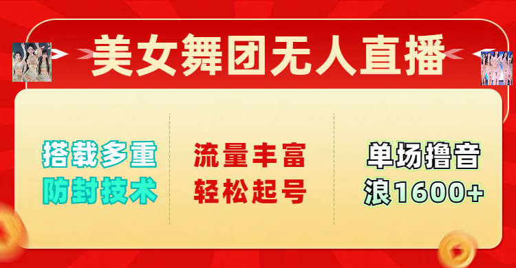 美女舞团无人直播，搭载多重防封技术，流量丰富轻松起号，单人单号可撸音浪1600+KK创富圈-网创项目资源站-副业项目-创业项目-搞钱项目KK创富圈